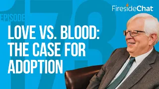 Fireside Chat Ep. 173 — Love vs. Blood: The Case for Adoption | Fireside Chat