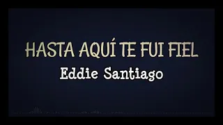 HASTA AQUÍ TE FUI FIEL - Eddie Santiago/ Letra/Salsa/ Cali