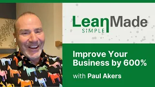 Improve Your Business by 600% | Paul Akers | 2-Second Lean