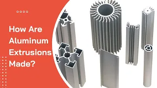 How are Aluminum Extrusions Made?