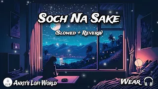 Soch Na Sake (Slowed + Reverb) | Airlift | Ankit’s Lofi World