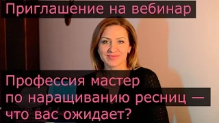 Приглашение на вебинар. Вся правда о профессии мастера наращивания ресниц