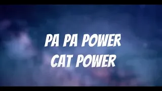 Pa Pa Power - Cat Power (Lyrics)
