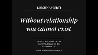 Without relationship you cannot exist  | J. Krishnamurti