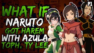 What if Naruto Got Harem with Azula, Toph and Ty Lee? (NarutoxAvatarLA) (( Part 1 ))