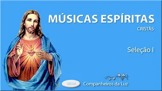 MÚSICAS ESPÍRITAS I | As melhores músicas espíritas - Seleção I | Companheiros da Luz Sucessos