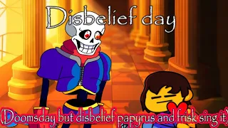 "Disbelief day" (Doomsday but disbelief papyrus and frisk sing it)