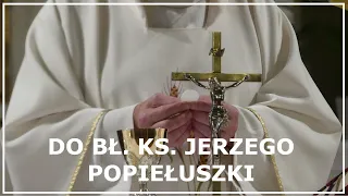 MODLITWA DO BŁOGOSŁAWIONEGO KSIĘDZA JERZEGO POPIEŁUSZKI (modlitwa za wstawiennictwem)