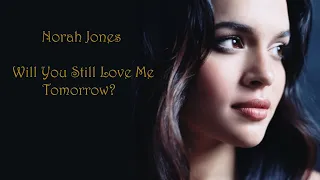 Norah Jones ~ Will You Still Love Me Tomorrow?  Lyrics