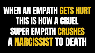 When an Empath Gets Hurt, This Is the Cruel Way a Super Empath Takes a Narcissist to Death |NPD|Narc