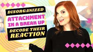 Disorganized Attachment & Breakup: How They React (2021)