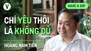 Chỉ yêu thôi thì không đủ - Hoàng Nam Tiến | #HaveASip 172