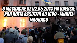 O massacre de 02.05.2014 em Odessa: por quem assistiu ao vivo - Miguel Machado