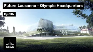 Future Lausanne - Olympic Headquarters by 3XN