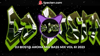 DJ BOST@ AROHA MAI BASS MIX VOL 61 2023