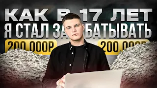 Как в 17 лет я стал зарабатывать 200.000р | Моя история саморазвития!