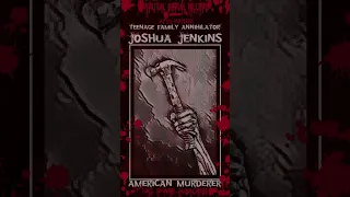 Joshua Jenkins, Teenage Family Annihilator, American Murderer