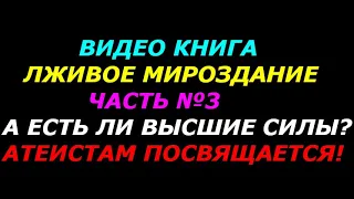 Есть ли высшие силы, атеистам посвящается!  3ч  Книга Лживое мироздание