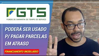 FGTS poderá ser usado para pagar até 12 parcelas em atraso do financiamento imobiliário