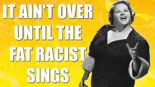 Brilliant Idiots: It Ain't Over Until The Fat Racist Sings