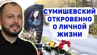 СУМИШЕВСКИЙ ОТКРОВЕННО О ЛИЧНОЙ ЖИЗНИ