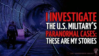 I Investigate the US Military’s Paranormal Cases: These are my Stories | A DR CREEPEN ORIGINAL STORY