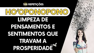 Ho'oponopono Para Limpar Tudo Que Te Impede de Prosperar | 108 Repetições