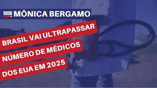 Brasil vai ultrapassar número de médicos dos EUA em 2025 | Mônica Bergamo