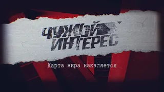 Документальный фильм. Карта мира накаляется. «Чужой интерес»