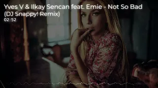 Yves V & Ilkay Sencan feat. Emie - Not So Bad (DJ Snappy! Remix)