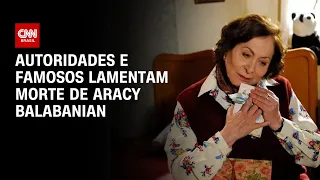 Autoridades e famosos lamentam morte de Aracy Balabanian | LIVE CNN