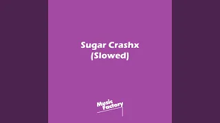 Sugar Crashx (Slowed)