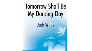 Tomorrow Shall Be My Dancing Day (SATB) - Jack Wilds