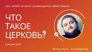 Архимандрит Савва (Мажуко): «Что такое Церковь и зачем она нужна?»