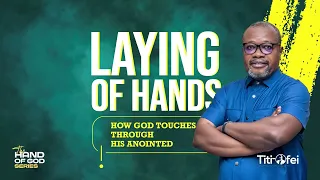Laying of Hands; How Gods touches through His Anointed: Sermon by: Bishop Gideon Titi-Ofei