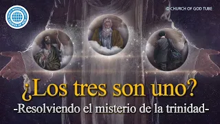 ¿Los tres son uno? -Resolviendo el misterio de la trinidad- | Iglesia de Dios