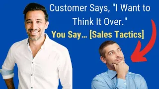 Customer Says, “I Want to Think It Over.” You Say… [Sales Tactics]