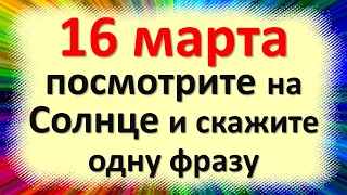 16 марта посмотрите на Солнце и скажите одну фразу, чтобы деньги водились. Народные приметы