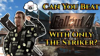 Can You Beat Fallout 4 With Only The Striker?
