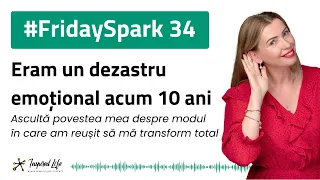 #FridaySpark 34 - Eram un dezastru emoțional acum 10 ani. Află cum m-am transformat total