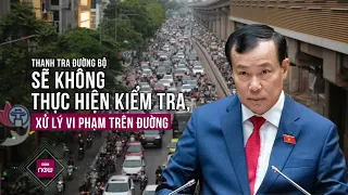 Ông Lê Tấn Tới: Thanh tra đường bộ sẽ không thực hiện kiểm tra, xử lý vi phạm trên đường | VTC Now