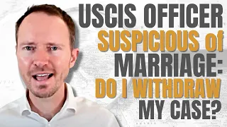 Should I Withdraw My Naturalization Case if My USCIS Officer is Suspicious of My Marriage?
