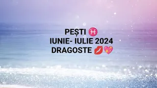 PEȘTI ♓ IUNIE-IULIE 2024 - Vine cu oferta de împăcare🔥 Meritați toată dragostea 🫰💋 E rândul vostru❤️