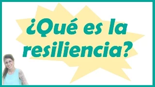 ¿Qué es la resiliencia y para qué sirve?