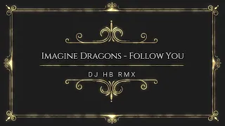 Imagine Dragons - Follow You (DJ H.B. RMX)