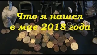 Что я нашел в мае 2018 года. Deus XP! UA! #копUA #ПОИСК ЗОЛОТА, МОНЕТ И АРТЕФАКТОВ!