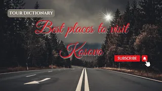 Best places to visit Kosovo