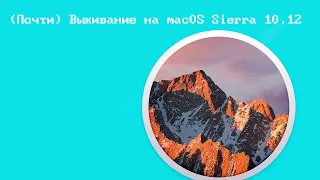 (Почти) Выживание на macOS Sierra 10.12.6