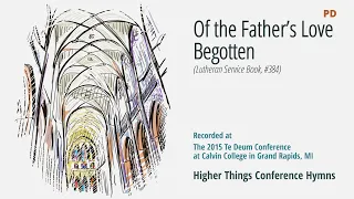 Of the Father's Love Begotten LSB 384 (Te Deum Conference - 2015 MI)