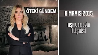 Öteki Gündem - 8 Mayıs 2015 (Aşk ve Beyin İlişkisi)